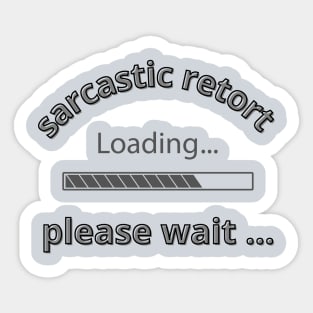 Sarcastic retort loading please wait Sticker